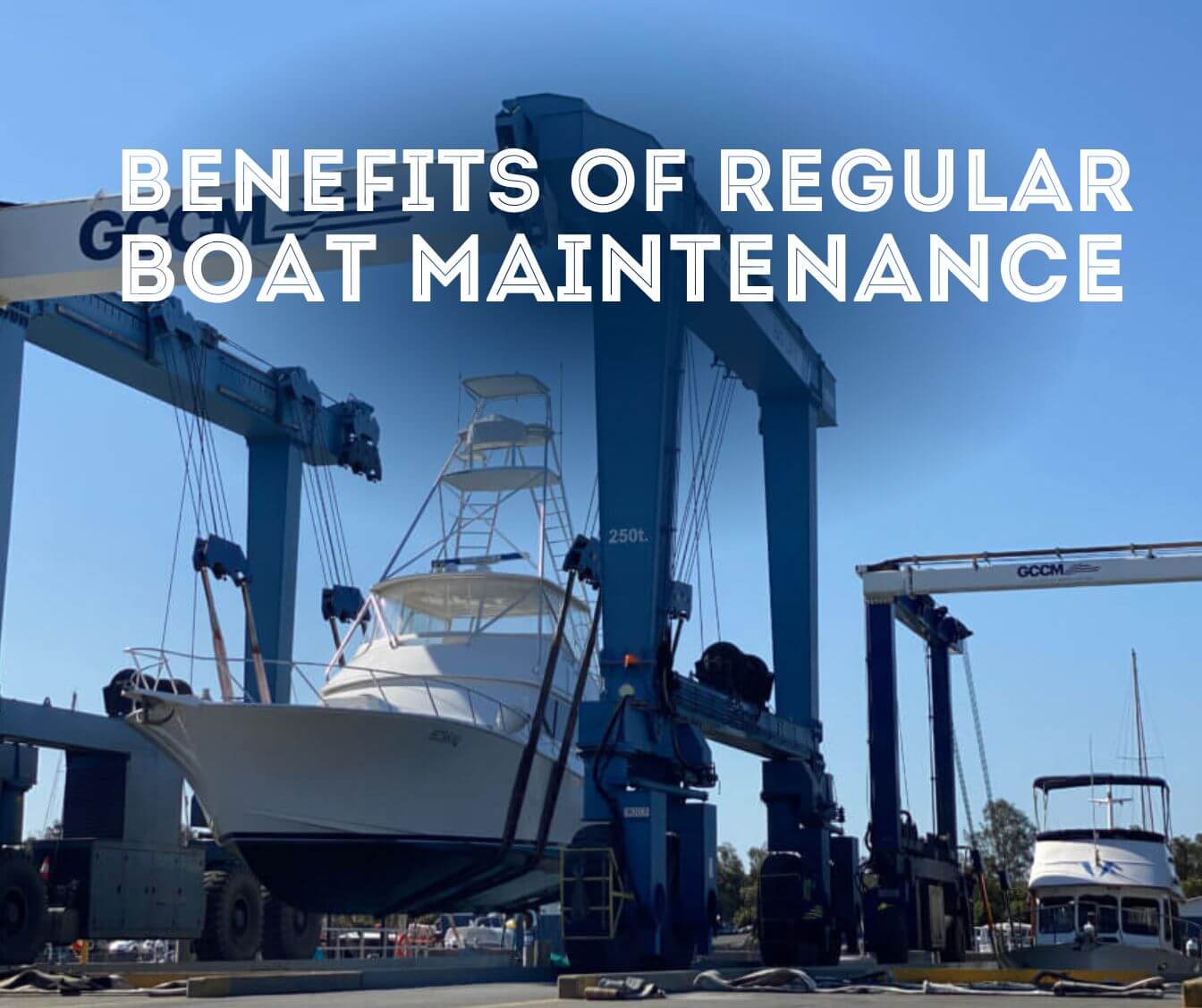 The Benefits of Regular Boat Maintenance and How GCCM Can Help