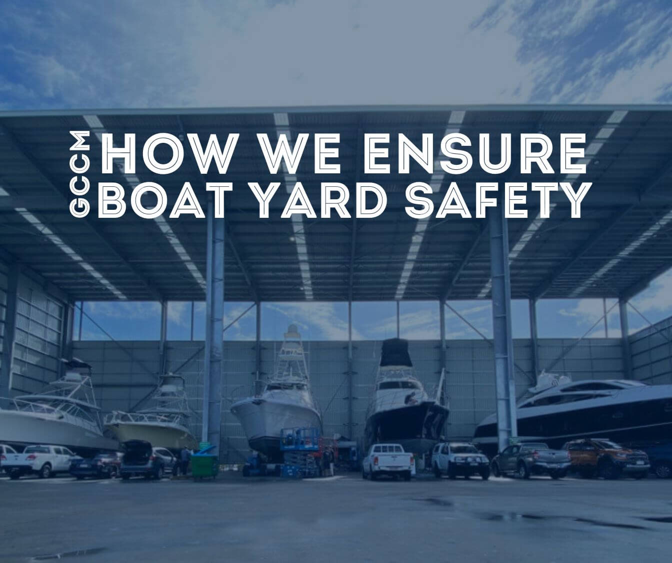 Boat Yard Safety: How GCCM Ensures the Safety of Your Vessel